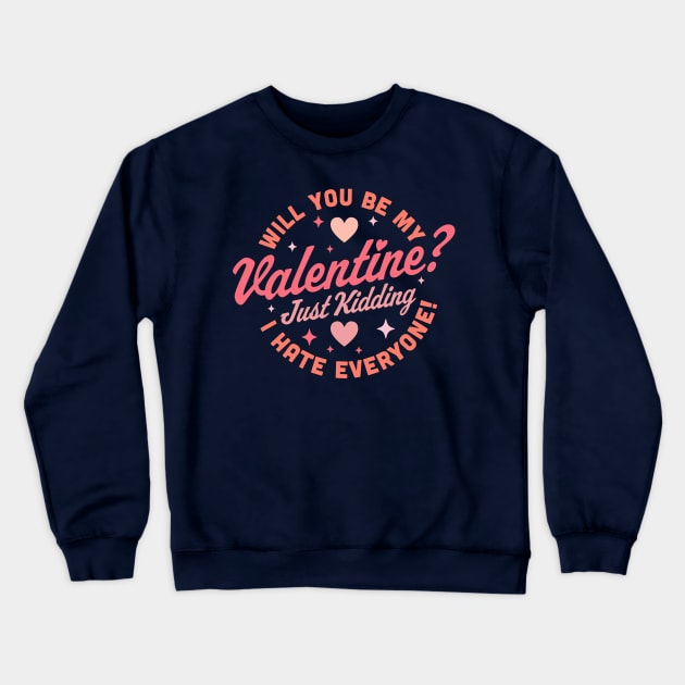 Will You Be My Valentine Just Kidding I Hate Everyone Funny Crewneck Sweatshirt by OrangeMonkeyArt